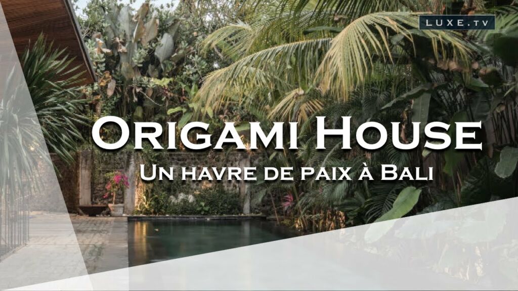 Bali - Origami House, un havre de paix au coeur de la forêt tropicale indonésienne - LUXE.TV